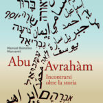 Abu Avrahàm. Incontrarsi oltre la storia, incontri e vite oltre la storia: un racconto di Manuel Bonomo Morzenti